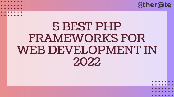 5 Best PHP Frameworks For Web Development in 2022 - Recommended By Laravel Development Company